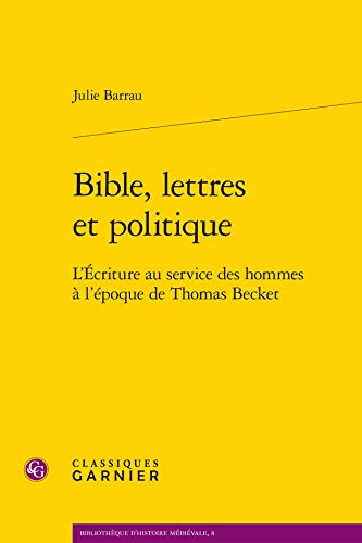 Bible, lettres et politique: L'Écriture au service des hommes à l'époque de Thomas Becket von CLASSIQ GARNIER